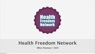 Health Freedom Network
Mike Noonan | CEO
Monday, November 4, 13

 