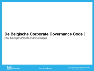 Prof. Ben G. Broeckx
De Belgische Corporate Governance Code |
voor beursgenoteerde ondernemingen
 