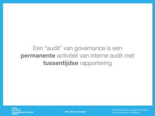 Prof. Ben G. Broeckx
Een “audit” van governance is een
permanente activiteit van interne audit met
tussentijdse rapportering
 
