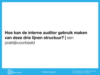 Prof. Ben G. Broeckx
Hoe kan de interne auditor gebruik maken
van deze drie lijnen structuur? | een
praktijkvoorbeeld
 
