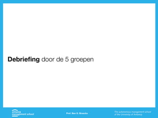 Prof. Ben G. Broeckx
Debriefing door de 5 groepen
 