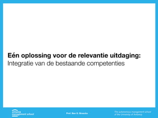 Prof. Ben G. Broeckx
Eén oplossing voor de relevantie uitdaging:
Integratie van de bestaande competenties
 