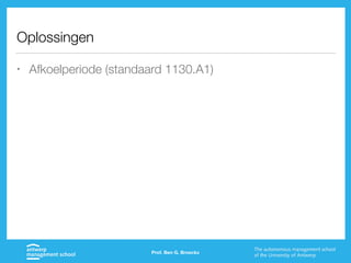 Oplossingen
• Afkoelperiode (standaard 1130.A1)
Prof. Ben G. Broeckx
 