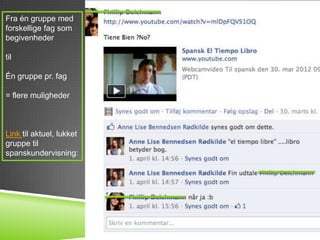 Fra én gruppe med
forskellige fag som
begivenheder

til

Én gruppe pr. fag

= flere muligheder



Link til aktuel, lukket
gruppe til
spanskundervisning:
 