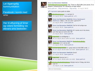 Let tilgængelig
kommunikation

Facebook i kombi med
sms:


Her til aflysning af timer
og videre formidling via
elevers sms beskeder:
 