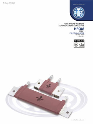 e : info@htr-india.com
www.htr-india.com
WIRE WOUND RESISTORS
SILICONE/cement COATED TYPE
HFOM
SERIES
PRECISION POWER
• 30 W to 200 W
• R 10 to 40 K
Rev Date : 07/11/2020
AEC-Q200Qualified
 