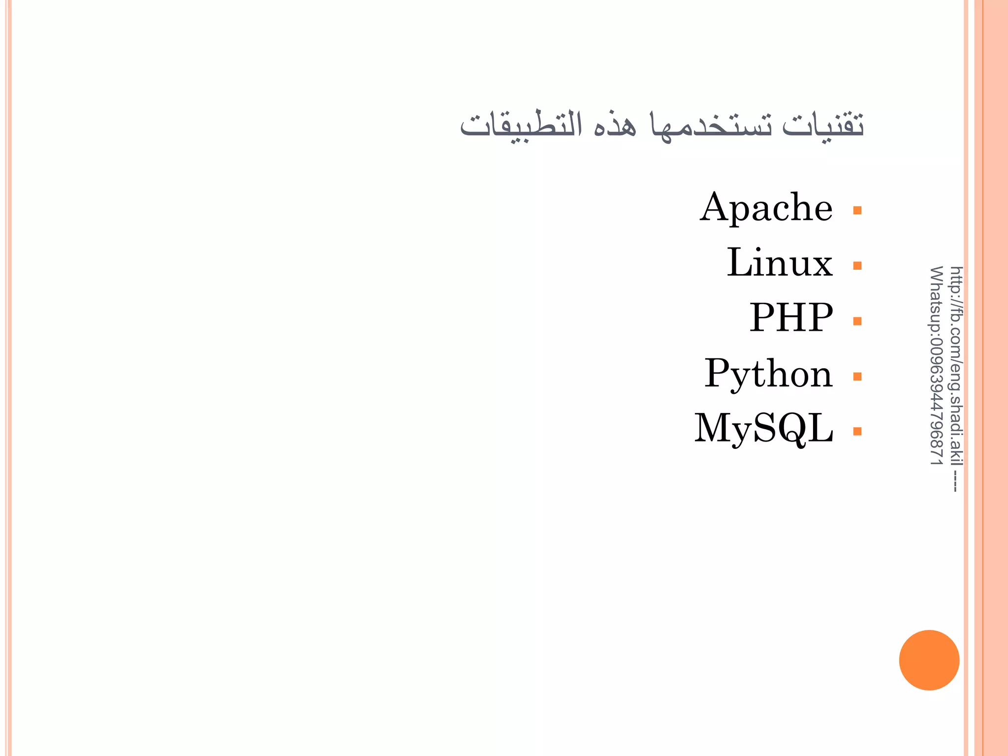 ‫تقنيات تستخدمها هذه التطبيقات‬






http://fb.com/eng.shadi.akil ---Whatsup:00963944796871

Apache
Linux
PHP
Python
MySQL

 