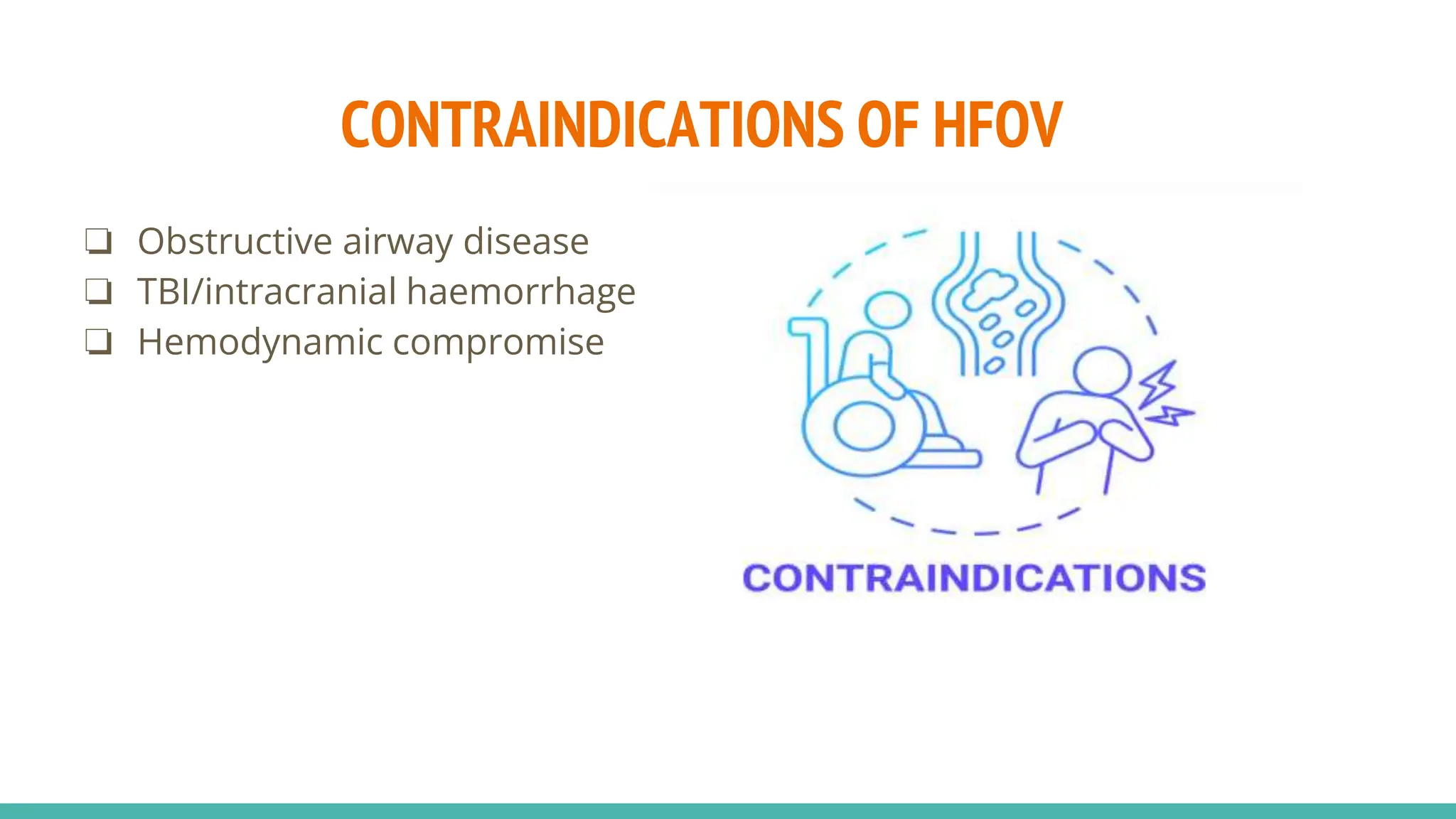 CONTRAINDICATIONS OF HFOV
❏ Obstructive airway disease
❏ TBI/intracranial haemorrhage
❏ Hemodynamic compromise
 