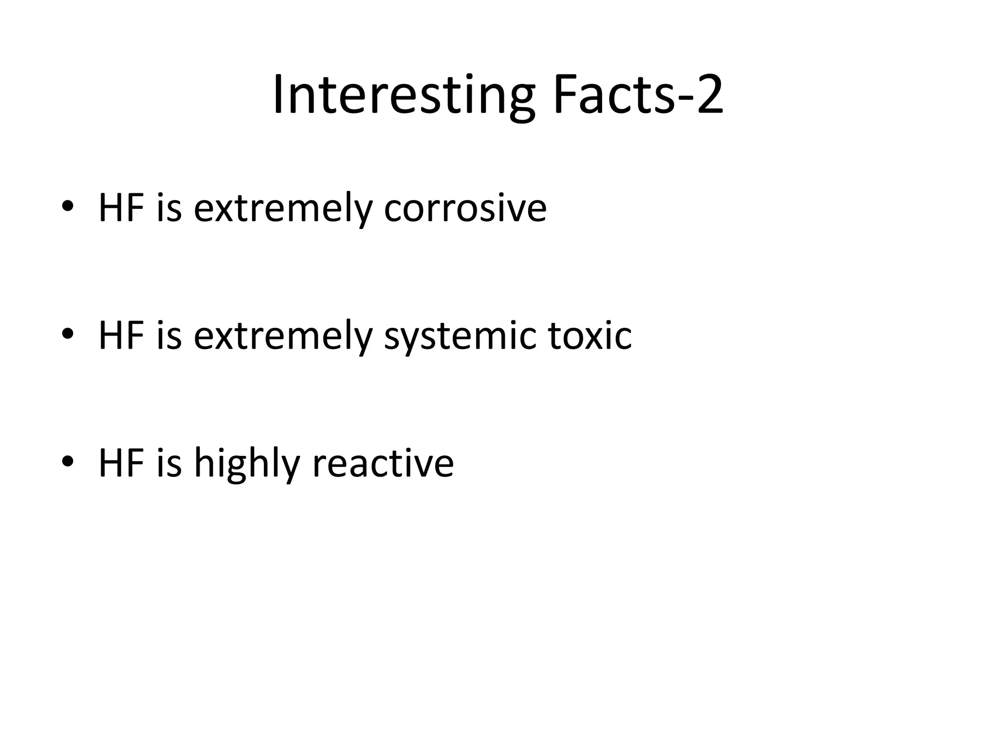 Interesting Facts-2
• HF is extremely corrosive
• HF is extremely systemic toxic
• HF is highly reactive
 