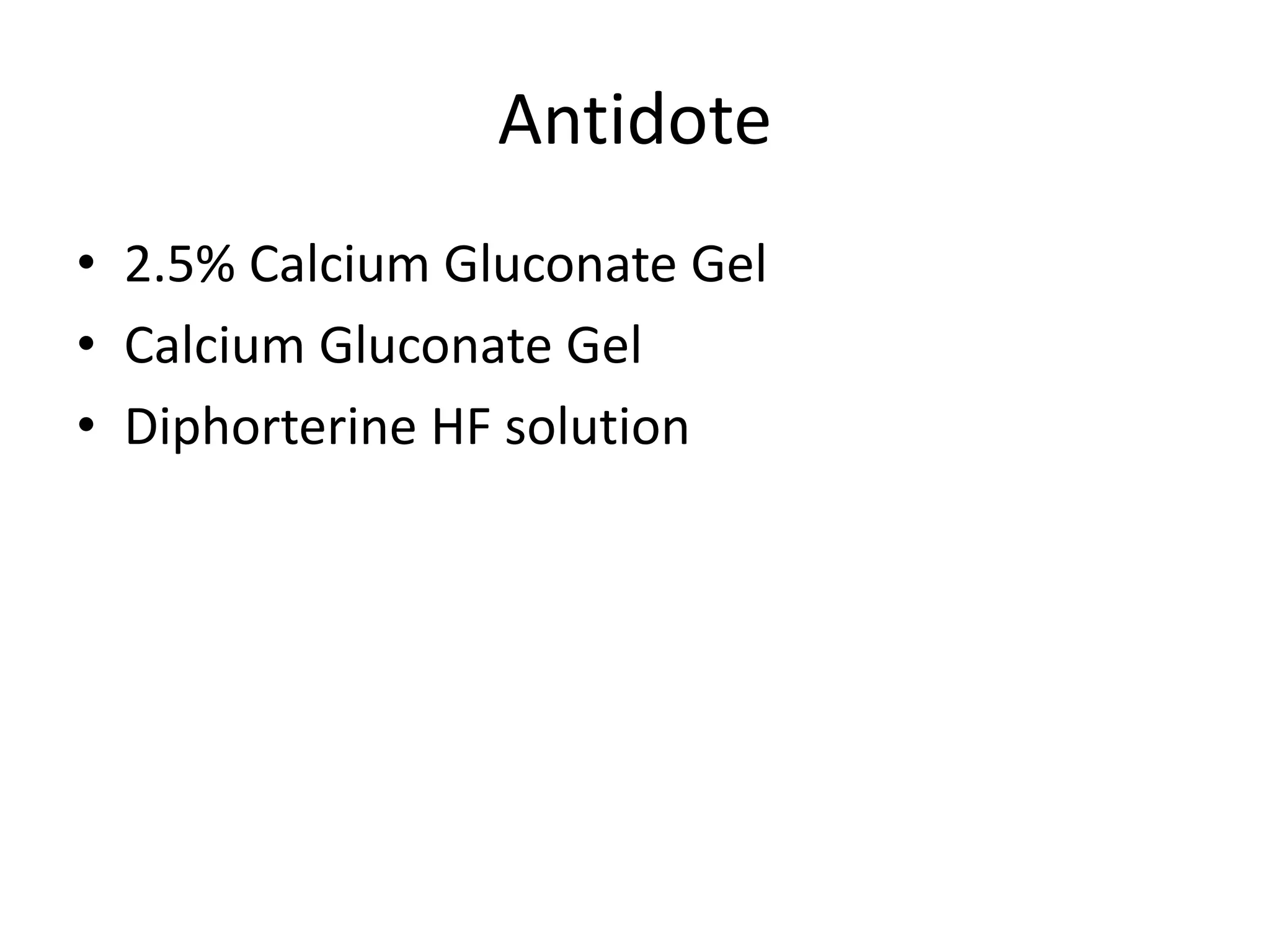 Antidote
• 2.5% Calcium Gluconate Gel
• Calcium Gluconate Gel
• Diphorterine HF solution
 