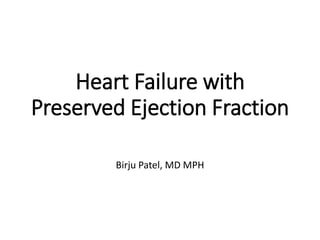 Heart Failure with
Preserved Ejection Fraction
Birju Patel, MD MPH
 