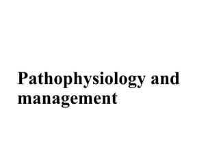 Pathophysiology and
management
 