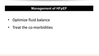 Management of HFpEF
• Optimize fluid balance
• Treat the co-morbidities
 