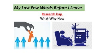 My Last Few Words Before I Leave
Research Gap
What-Why-How
 