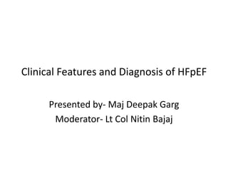 Clinical Features and Diagnosis of HFpEF
Presented by- Maj Deepak Garg
Moderator- Lt Col Nitin Bajaj
 
