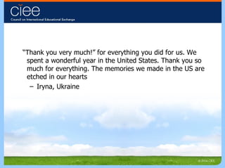 “ Thank you very much!” for everything you did for us. We spent a wonderful year in the United States. Thank you so much for everything. The memories we made in the US are etched in our hearts Iryna, Ukraine 