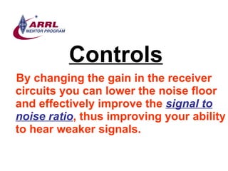 Controls <ul><li>By changing the gain in the receiver circuits you can lower the noise floor and effectively improve the  ...