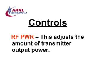 Controls <ul><li>RF PWR  – This adjusts the amount of transmitter output power.   </li></ul>
