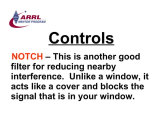 Controls <ul><li>NOTCH  – This is another good filter for reducing nearby interference.  Unlike a window, it acts like a c...