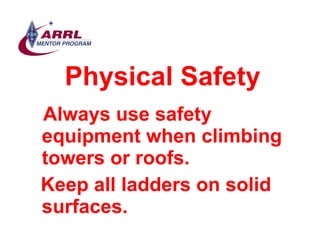 Physical Safety <ul><li>Always use safety equipment when climbing towers or roofs.  </li></ul><ul><li>Keep all ladders on ...