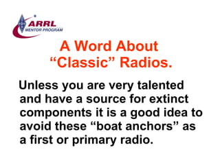 A Word About  “Classic” Radios. <ul><li>Unless you are very talented and have a source for extinct components it is a good...
