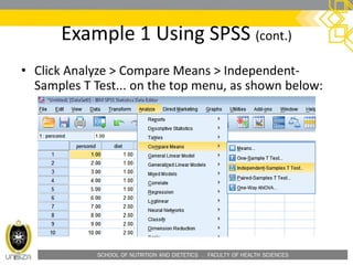 SCHOOL OF NUTRITION AND DIETETICS . FACULTY OF HEALTH SCIENCES
Example 1 Using SPSS (cont.)
• Click Analyze > Compare Means > Independent-
Samples T Test... on the top menu, as shown below:
 
