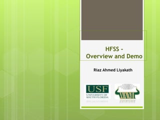 HFSS -
Overview and Demo
Riaz Ahmed Liyakath
 