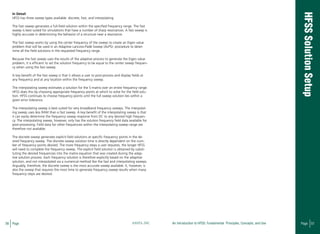 56 Page ANSYS, INC Page 57An Introduction to HFSS: Fundamental Principles, Concepts, and Use
In Detail
HFSS has three sweep types available: discrete, fast, and interpolating.
The fast sweep generates a full-field solution within the specified frequency range. The fast
sweep is best suited for simulations that have a number of sharp resonances. A fast sweep is
highly accurate in determining the behavior of a structure near a resonance.
The fast sweep works by using the center frequency of the sweep to create an Eigen value
problem that will be used in an Adaptive Lanczos-Padé Sweep (ALPS)- procedure to deter-
mine all the field solutions in the requested frequency range.
Because the fast sweep uses the results of the adaptive process to generate the Eigen value
problem, it is efficient to set the solution frequency to be equal to the center sweep frequen-
cy when using the fast sweep.
A key benefit of the fast sweep is that it allows a user to post-process and display fields at
any frequency and at any location within the frequency sweep.
The interpolating sweep estimates a solution for the S-matrix over an entire frequency range.
HFSS does this by choosing appropriate frequency points at which to solve for the field solu-
tion. HFSS continues to choose frequency points until the full sweep solution lies within a
given error tolerance.
The interpolating sweep is best suited for very broadband frequency sweeps. The interpolat-
ing sweep uses less RAM than a fast sweep. A key benefit of the interpolating sweep is that
it can easily determine the frequency sweep response from DC to any desired high frequen-
cy. The interpolating sweep, however, only has the solution frequency field data available for
post-processing. Field data for other frequencies within the interpolating sweep range are
therefore not available.
The discrete sweep generates explicit field solutions at specific frequency points in the de-
sired frequency sweep. The discrete sweep solution time is directly dependent on the num-
ber of frequency points desired. The more frequency steps a user requests, the longer HFSS
will need to complete the frequency sweep. The explicit field solution is obtained by substi-
tuting the desired frequencies into the matrix equation that was created during the adap-
tive solution process. Each frequency solution is therefore explicitly based on the adaptive
solution, and not interpolated via a numerical method like the fast and interpolating sweeps.
Arguably, therefore, the discrete sweep is the most accurate sweep available. It, however, is
also the sweep that requires the most time to generate frequency sweep results when many
frequency steps are desired.
 