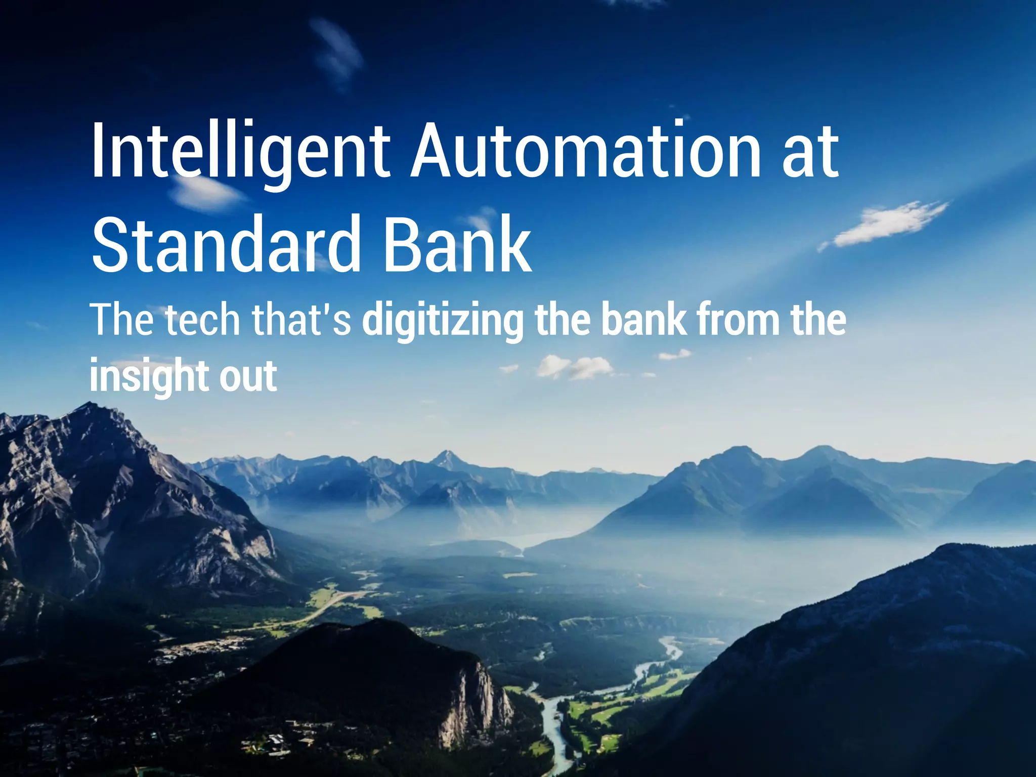 Intelligent Automation at
Standard Bank
The tech that’s digitizing the bank from the
insight out
 