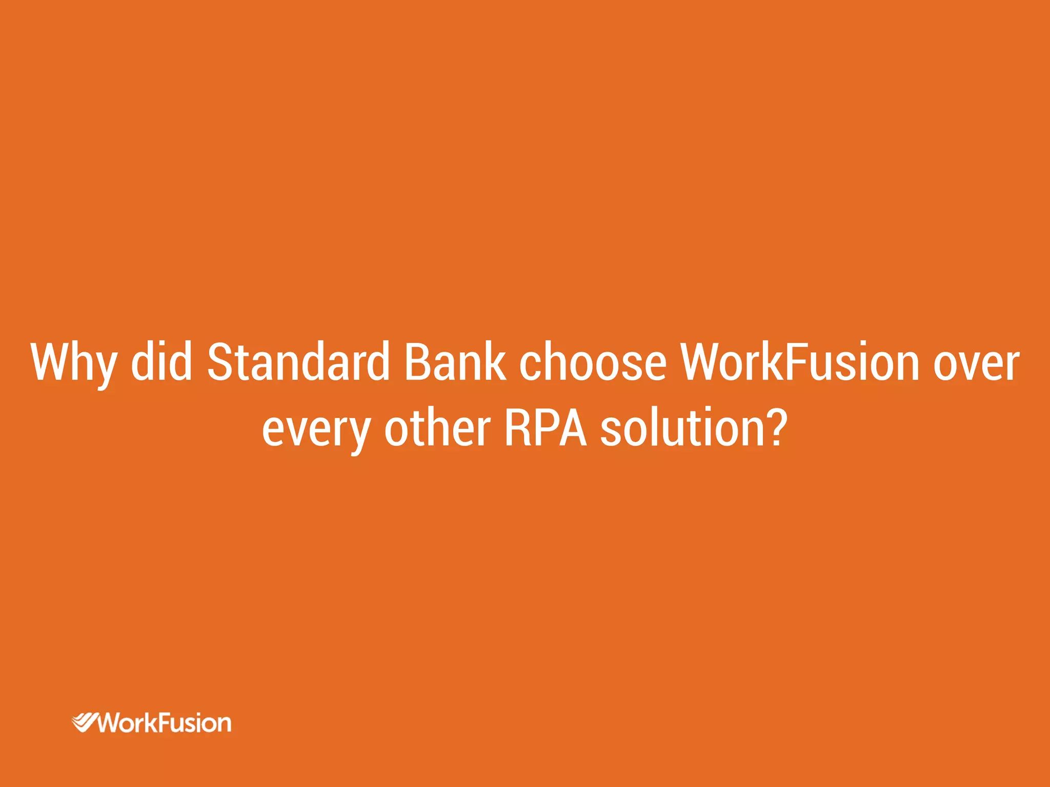 The buzz is justified.
Why did Standard Bank choose WorkFusion over
every other RPA solution?
 