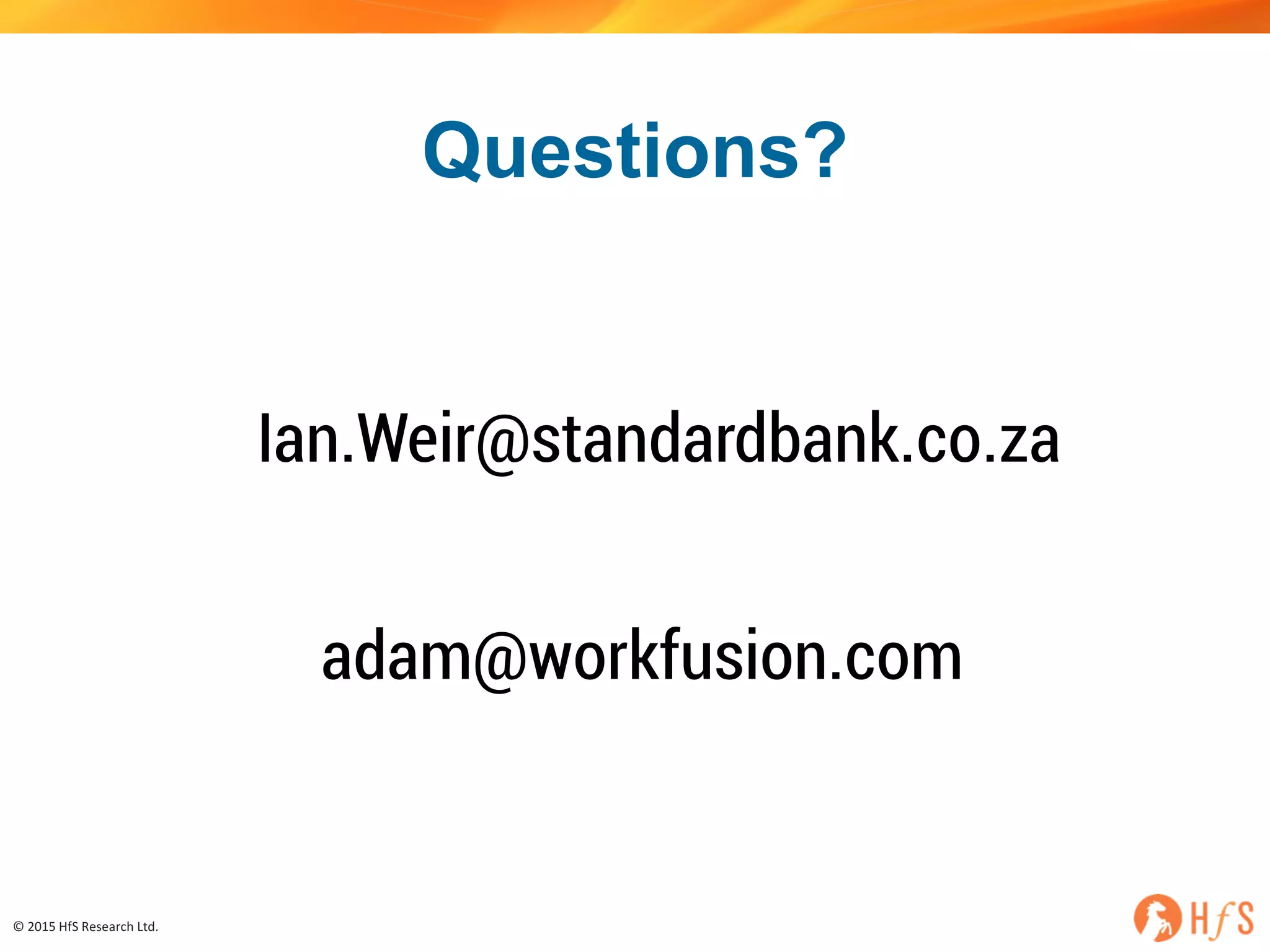 ©	2015	HfS	Research	Ltd.
Questions?
adam@workfusion.com
Ian.Weir@standardbank.co.za
 