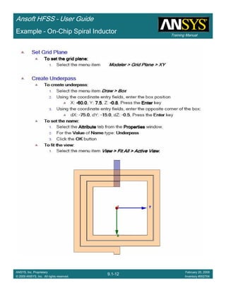 Training Manual
Ansoft HFSS – User Guide
9.1-12
ANSYS, Inc. Proprietary
© 2009 ANSYS, Inc. All rights reserved.
February 20, 2009
Inventory #002704
Example – On-Chip Spiral Inductor
 