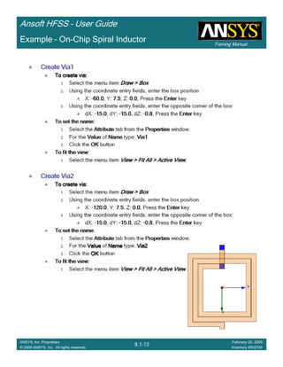 Training Manual
Ansoft HFSS – User Guide
9.1-13
ANSYS, Inc. Proprietary
© 2009 ANSYS, Inc. All rights reserved.
February 20, 2009
Inventory #002704
Example – On-Chip Spiral Inductor
 