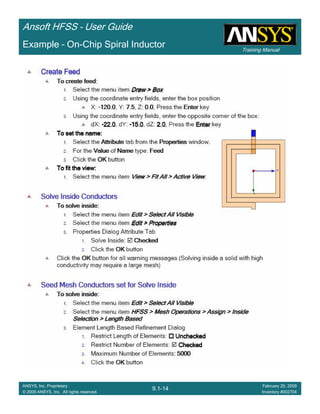 Training Manual
Ansoft HFSS – User Guide
9.1-14
ANSYS, Inc. Proprietary
© 2009 ANSYS, Inc. All rights reserved.
February 20, 2009
Inventory #002704
Example – On-Chip Spiral Inductor
 