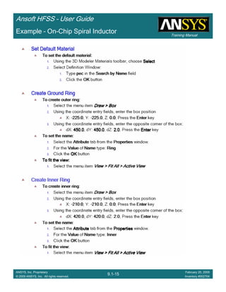 Training Manual
Ansoft HFSS – User Guide
9.1-15
ANSYS, Inc. Proprietary
© 2009 ANSYS, Inc. All rights reserved.
February 20, 2009
Inventory #002704
Example – On-Chip Spiral Inductor
 
