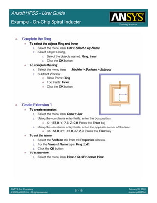 Training Manual
Ansoft HFSS – User Guide
9.1-16
ANSYS, Inc. Proprietary
© 2009 ANSYS, Inc. All rights reserved.
February 20, 2009
Inventory #002704
Example – On-Chip Spiral Inductor
 
