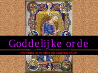 Goddelijke orde
Romaans in de elfde en twaalfde eeuw.
H.2 Bespiegeling vwo
 