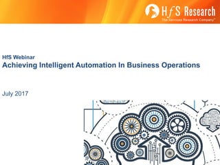 HfS Webinar
Achieving Intelligent Automation In Business Operations
July 2017
 
