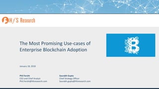 Proprietary │Page 1© 2018 HfS Research Ltd.
The Most Promising Use-cases of
Enterprise Blockchain Adoption
Phil Fersht
CEO and Chief Analyst
Phil.Fersht@hfsresearch.com
Saurabh Gupta
Chief Strategy Officer
Saurabh.gupta@hfsresearch.com
January 18, 2018
 