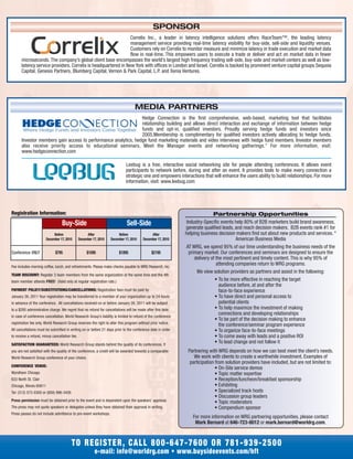 Buy-Side Sell-Side
Before
December 17,2010
After
December 17,2010
Before
December 17,2010
After
December 17,2010
Conference ONLY $795 $1095 $1895 $2195
Registration Information:
Fee includes morning coffee, lunch, and refreshments. Please make checks payable to WRG Research, Inc.
TEAM DISCOUNT: Register 3 team members from the same organization at the same time and the 4th
team member attends FREE! (Valid only at regular registration rate.)
PAYMENT POLICY/SUBSTITUTIONS/CANCELLATIONS: Registration fees must be paid by
January 26, 2011 Your registration may be transferred to a member of your organization up to 24 hours
in advance of the conference. All cancellations received on or before January 26, 2011 will be subject
to a $295 administrative charge. We regret that no refund for cancellations will be made after this date.
In case of conference cancellation, World Research Group’s liability is limited to refund of the conference
registration fee only. World Research Group reserves the right to alter this program without prior notice.
All cancellations must be submitted in writing on or before 21 days prior to the conference date in order
to receive a refund, minus cancellation fee.
SATISFACTION GUARANTEED: World Research Group stands behind the quality of its conferences. If
you are not satisfied with the quality of the conference, a credit will be awarded towards a comparable
World Research Group conference of your choice.
CONFERENCE VENUE:
Wyndham Chicago
633 North St. Clair
Chicago, Illinois 60611
Tel: (312) 573-0300 or (800) 996-3426
Press permission must be obtained prior to the event and is dependent upon the speakers’ approval.
The press may not quote speakers or delegates unless they have obtained their approval in writing.
Press passes do not include admittance to pre-event workshops.
Partnership Opportunities
Industry-Specific events help 80% of B2B marketers build brand awareness,
generate qualified leads, and reach decision makers. B2B events rank #1 for
helping business decision makers find out about new products and services. *
American Business Media
AT WRG, we spend 95% of our time understanding the business needs of the
primary market. Our conferences and seminars are designed to ensure the
delivery of the most pertinent and timely content. This is why 95% of
attending companies return to WRG programs.
We view solution providers as partners and assist in the following:
• To be more effective in reaching the target
audience before, at and after the
face-to-face experience
• To have direct and personal access to
potential clients
• To help maximize the investment of making
connections and developing relationships
• To be part of the decision making to enhance
the conference/seminar program experience
• To organize face-to-face meetings
• To come away with leads and a positive ROI
• To lead change and not follow it
Partnering with WRG depends on how we can best meet the client’s needs.
We work with clients to create a worthwhile investment. Examples of
participation from solution providers have included, but are not limited to:
• On-Site service demos
• Topic matter expertise
• Reception/luncheon/breakfast sponsorship
• Exhibiting
• Specialized track hosts
• Discussion group leaders
• Topic moderators
• Compendium sponsor
For more information on WRG partnering opportunities, please contact
Mark Bernard at 646-723-8012 or mark.bernard@worldrg.com.
MEDIA PARTNERS
TO REGISTER, CALL 800-647-7600 OR 781-939-2500
e-mail: info@worldrg.com • www.buysideevents.com/hft
Hedge Connection is the first comprehensive, web-based, marketing tool that facilitates
relationship building and allows direct interaction and exchange of information between hedge
funds and opt-in, qualified investors. Proudly serving hedge funds and investors since
2005.Membership is complimentary for qualified investors actively allocating to hedge funds.
Investor members gain access to performance analytics, hedge fund marketing materials and video interviews with hedge fund members. Investor members
also receive priority access to educational seminars, Meet the Manager events and networking gatherings.” For more information, visit:
www.hedgeconnection.com
Leebug is a free, interactive social networking site for people attending conferences. It allows event
participants to network before, during and after an event. It provides tools to make every connection a
strategic one and empowers interactions that will enhance the users ability to build relationships. For more
information, visit: www.leebug.com
SPONSOR
Correlix Inc., a leader in latency intelligence solutions offers RaceTeam™, the leading latency
management service providing real-time latency visibility for buy-side, sell-side and liquidity venues.
Customers rely on Correlix to monitor measure and minimize latency in trade execution and market data
flow in real-time. This empowers users to execute a trade or deliver and act on market data in fewer
microseconds. The company’s global client base encompasses the world’s largest high frequency trading sell-side, buy-side and market centers as well as low-
latency service providers. Correlix is headquartered in New York with offices in London and Israel. Correlix is backed by prominent venture capital groups Sequoia
Capital, Genesis Partners, Blumberg Capital, Vernon & Park Capital, L.P. and Xenia Ventures.
 