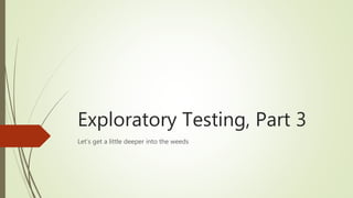 Exploratory Testing, Part 3
Let’s get a little deeper into the weeds
 