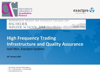 High Frequency Trading
Infrastructure and Quality Assurance
Iosif Itkin, Exactpro Systems
20th
January 2014
 