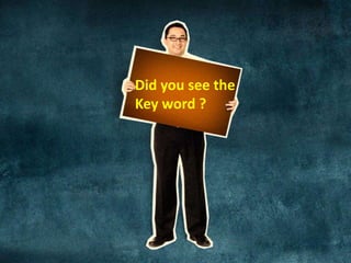 Did you see the 
Key word ? 
 