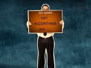 HFT 
ALGORITHMS 
and…….. 
 
