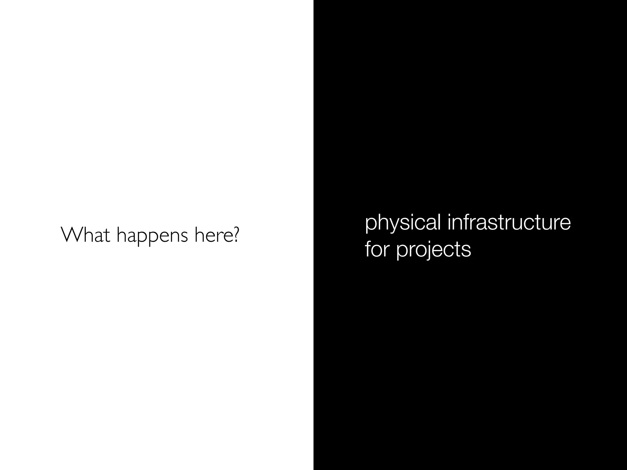 physical infrastructure
What happens here?
                     for projects
 