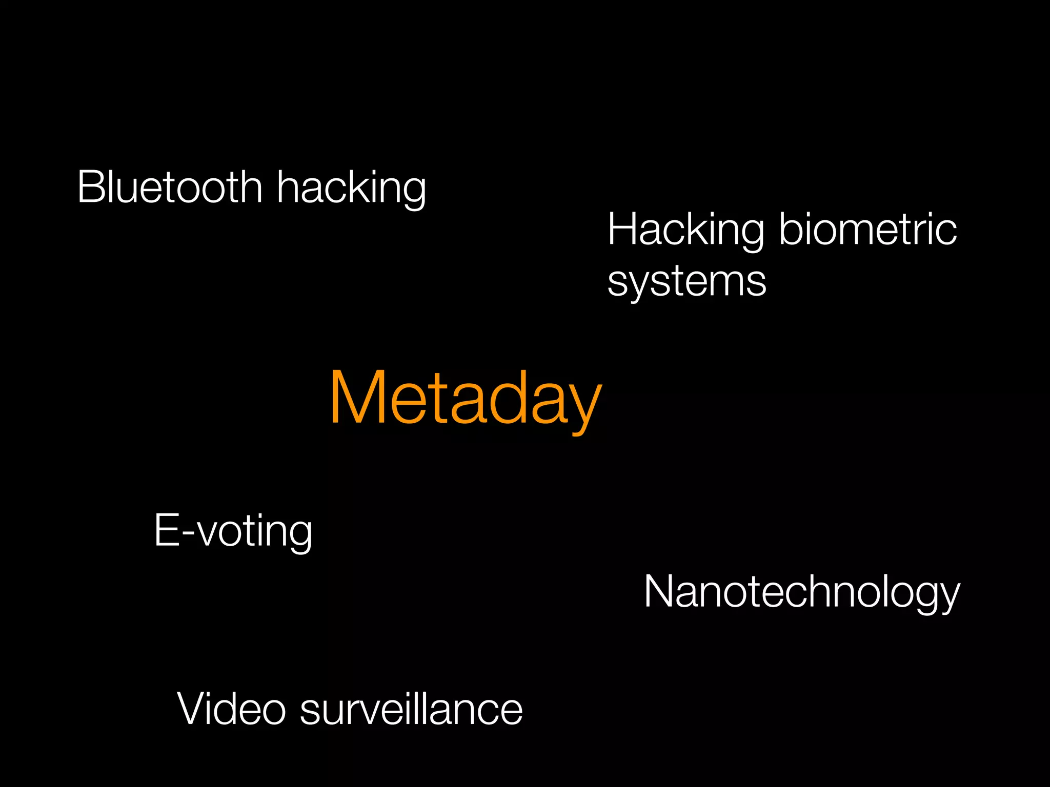Bluetooth hacking
                         Hacking biometric
                         systems

              Metaday
   E-voting
                          Nanotechnology

    Video surveillance
 