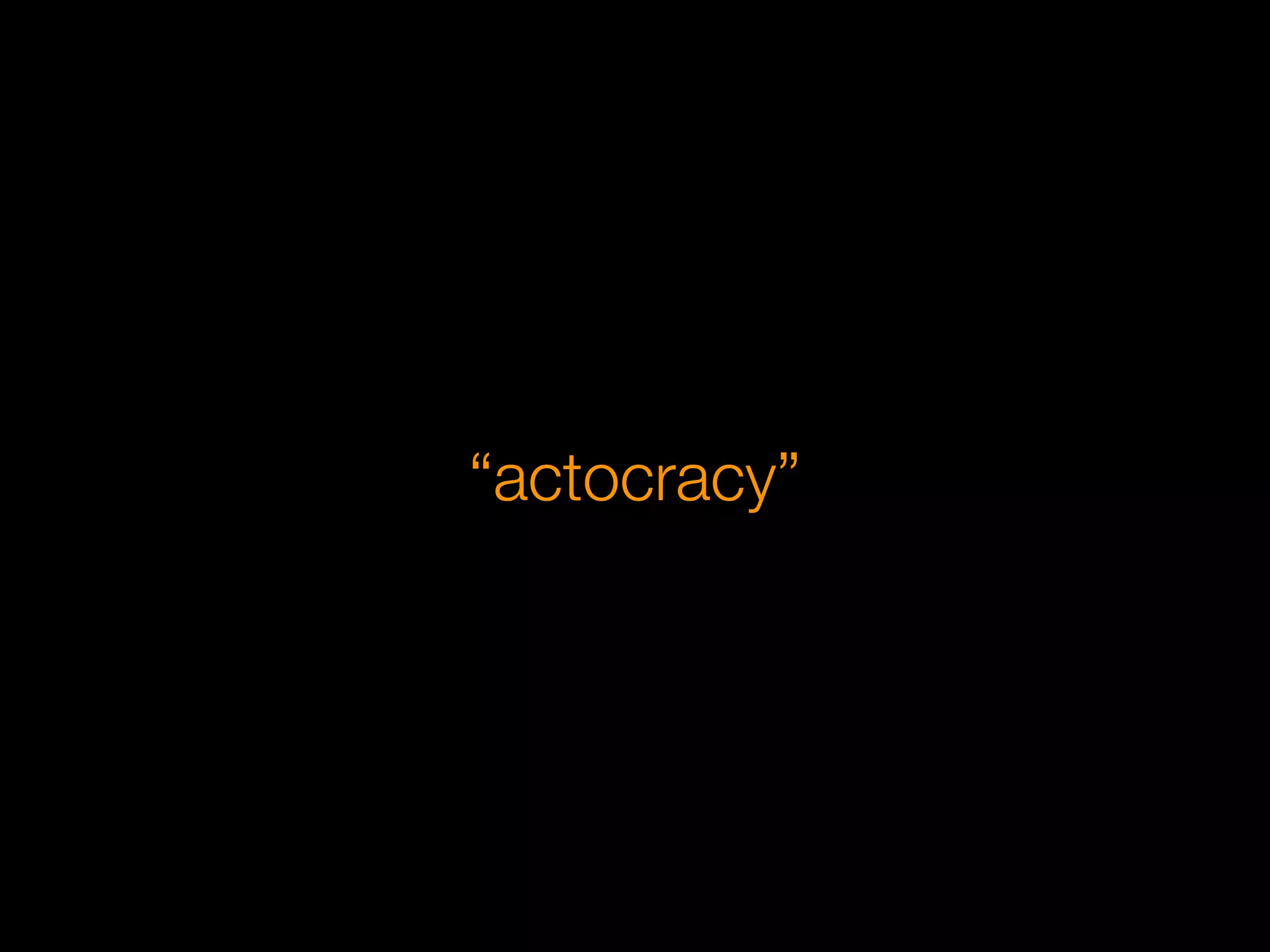 “actocracy”
 