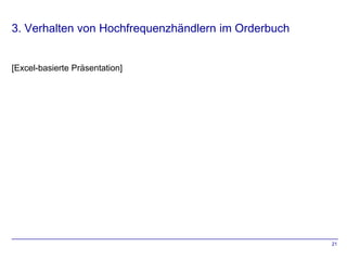 3. Verhalten von Hochfrequenzhändlern im Orderbuch


[Excel-basierte Präsentation]




                                                     21
 