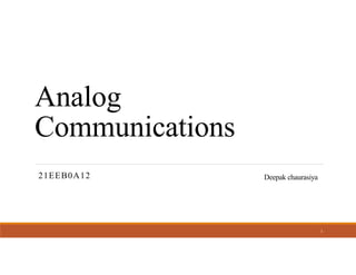 Analog
Communications
1
21EEB0A12 Deepak chaurasiya
 