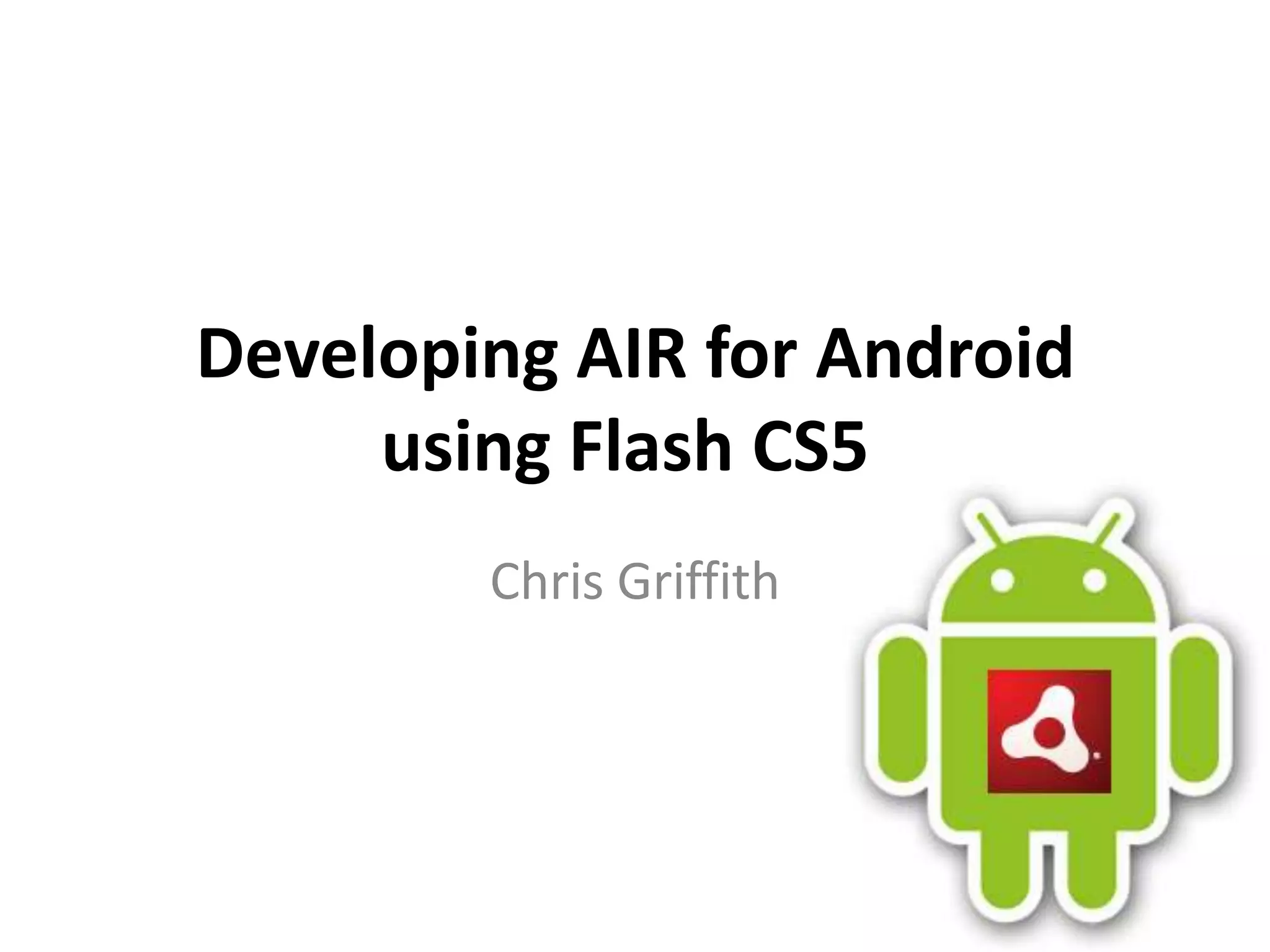 Developing AIR for Android using Flash CS5	Chris Griffith